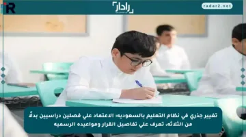 تغيير جذري في نظام التعليم بالسعودية: الاعتماد على فصلين دراسيين بدلًا من الثلاثة، تعرف على تفاصيل القرار ومواعيده الرسمية